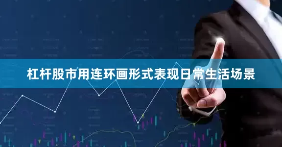 杠杆股市用连环画形式表现日常生活场景