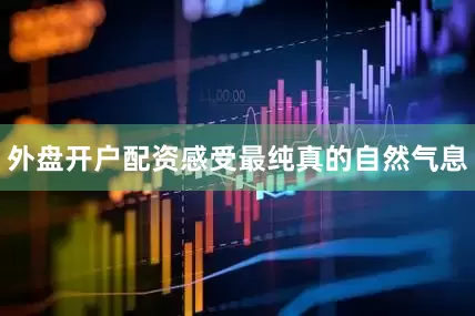 外盘开户配资感受最纯真的自然气息