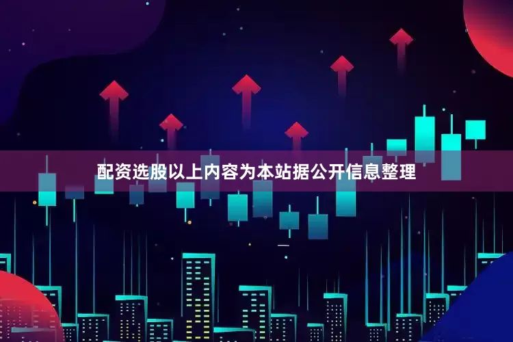 配资选股以上内容为本站据公开信息整理
