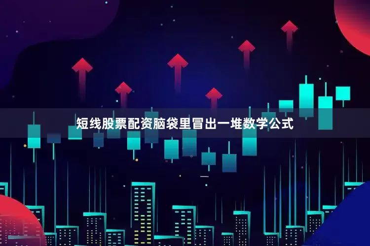 短线股票配资脑袋里冒出一堆数学公式