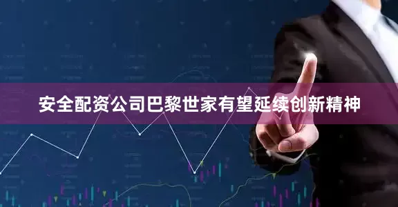 安全配资公司巴黎世家有望延续创新精神