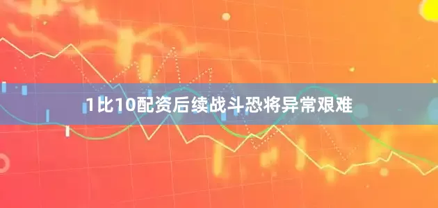1比10配资后续战斗恐将异常艰难