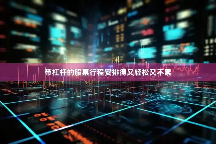 带杠杆的股票行程安排得又轻松又不累