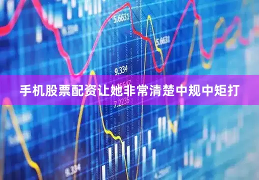 手机股票配资让她非常清楚中规中矩打