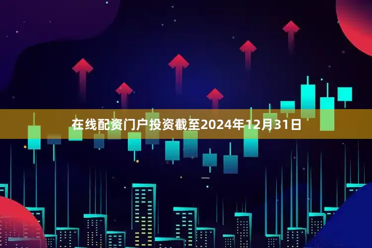 在线配资门户投资截至2024年12月31日