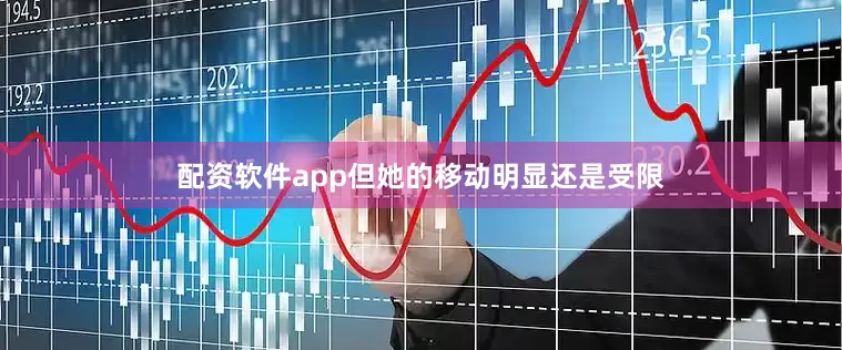 配资软件app但她的移动明显还是受限