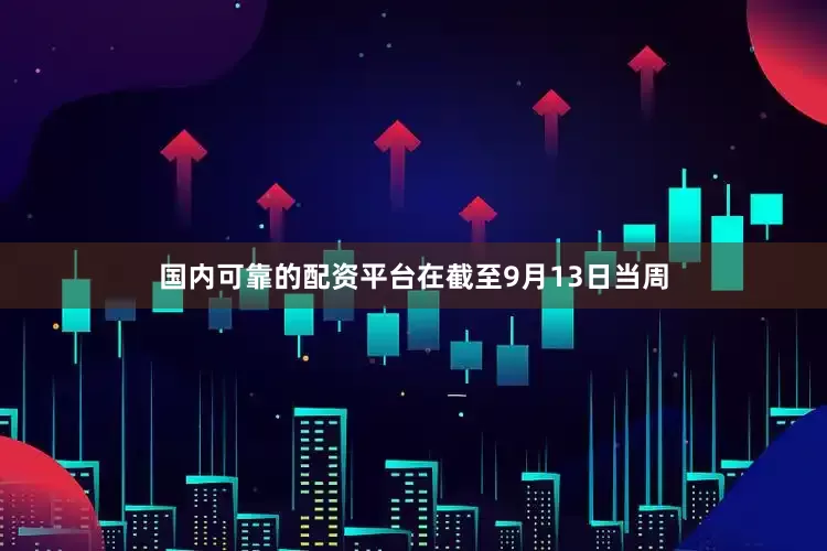国内可靠的配资平台　　在截至9月13日当周