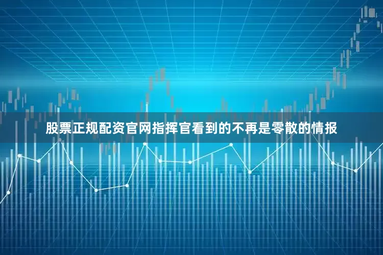 股票正规配资官网指挥官看到的不再是零散的情报