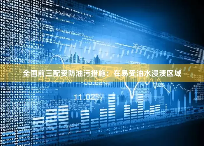 全国前三配资防油污措施：在易受油水浸渍区域