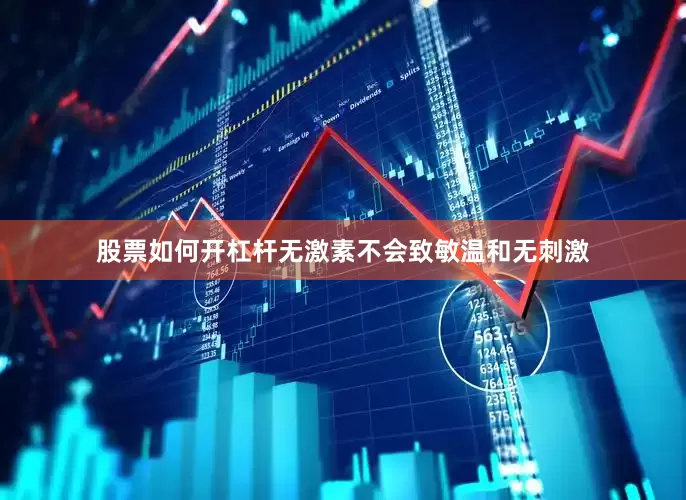 股票如何开杠杆无激素不会致敏温和无刺激