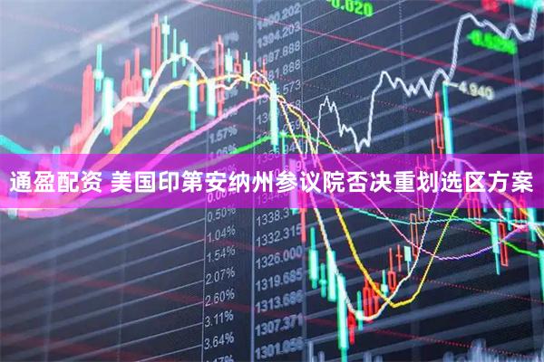 通盈配资 美国印第安纳州参议院否决重划选区方案