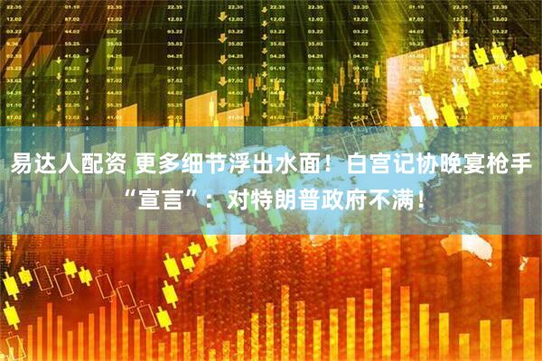 易达人配资 更多细节浮出水面！白宫记协晚宴枪手“宣言”：对特朗普政府不满！