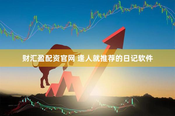 财汇盈配资官网 逢人就推荐的日记软件